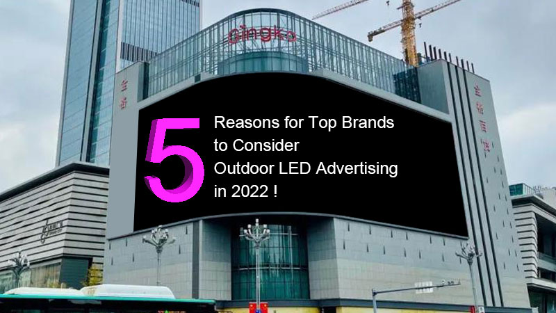 5 Reasons for Top Brands to Consider Outdoor LED Advertising in 2023