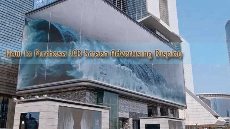 How to Purchase LED Screen Advertising Display?