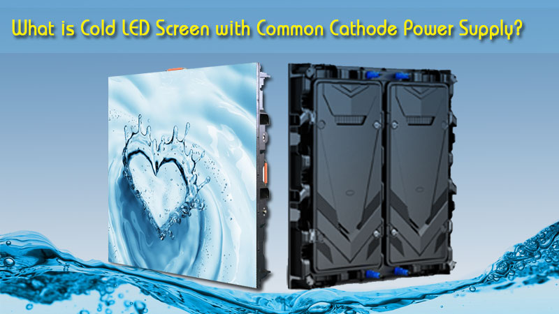 What is Cold LED Screen with Common Cathode Power Supply?